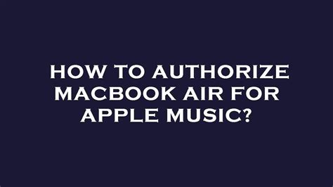 how to authorize apple music on macbook and why it matters for your digital music collection